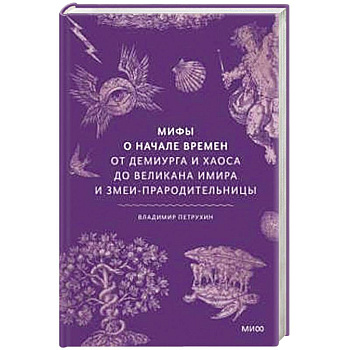 Мифы о начале времен. От Демиурга и Хаоса до великана Имира и Змеи-прародительницы