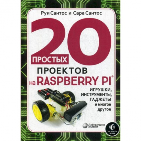 Наука. Техника. Транспорт, книга 20 простых проектов на Raspberry Pi® купить по скидке