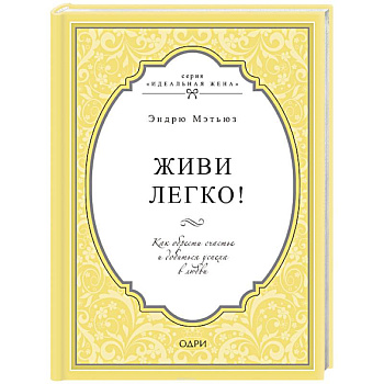 Живи легко! Как обрести счастье и добиться успеха в любви