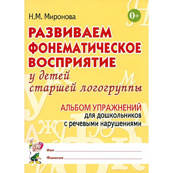 Развиваем фонематическое восприятие у детей старшей логогруппы. Альбом упражнений для дошкольников с речевыми нарушениями Развиваем фонематическое восприятие у детей старшей логогруппы. Альбом упражнений для дошкольников с речевыми нарушениями