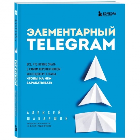 Электронная коммерция, книга Элементарный TELEGRAM. Все, что нужно знать о самом перспективном мессенджере страны, чтобы на нем зарабатывать купить по скидке