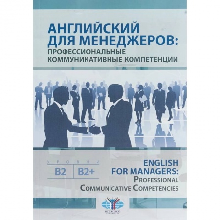 Учебники, самоучители, пособия, книга Английский для менеджеров: профессиональные коммуникативные компетенции. English for Managers: Professional Communicative Competencies. Уровни В1-В2+ купить по скидке
