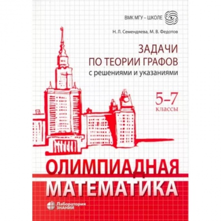 Математика. Алгебра. Геометрия, книга Олимпиадная математика. 5-7 классы. Задачи по теории графов с решениями и указаниями купить по скидке