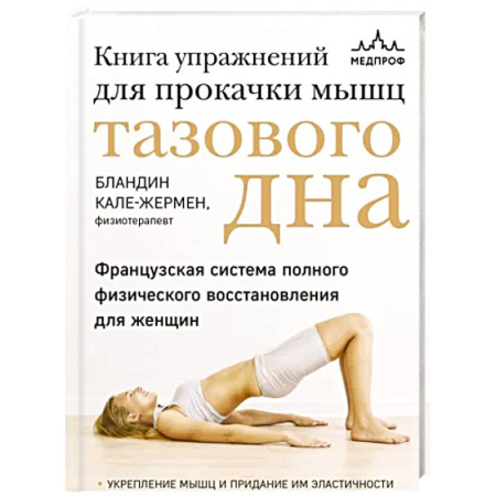 Массаж: лечебный, восточный, книга Книга упражнений для прокачки мышц тазового дна. Французская система полного физического восстановления для женщин купить по скидке