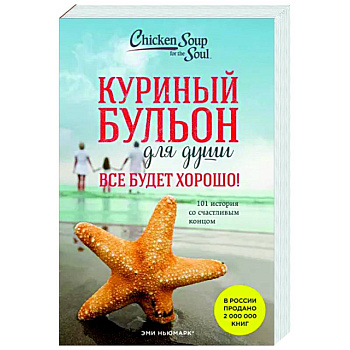 Куриный бульон для души. Все будет хорошо! 101 история со счастливым концом