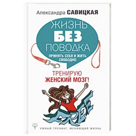 Практическая психология, книга Жизнь без поводка. Принять себя жить и свободно. Тренирую женский мозг! купить по скидке