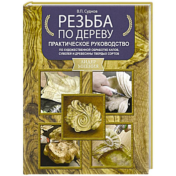 Резьба по дереву. Практическое руководство по художественной обработке капов, сувелей и древесины твердых сортов