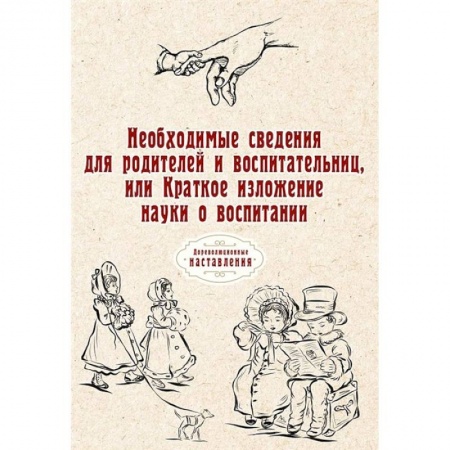 Возрастная психология, книга Необходимые сведения для родителей и воспитательниц, или Краткое изложение науки о воспитании. купить по скидке