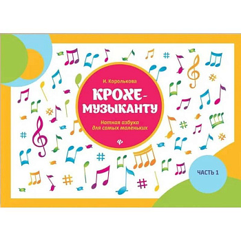 Крохе-музыканту: нотная азбука для самых маленьких. Ч. 1. 16-е изд