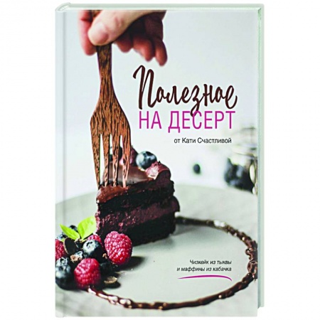 Выпечка, десерты, книга Полезное на десерт от Кати Счастливой купить по скидке
