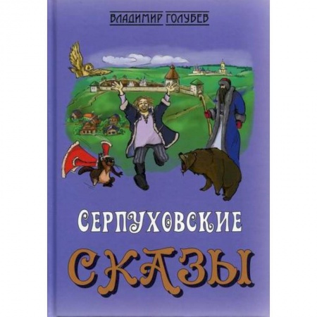 Эпос. Фольклор. Мифы, книга Сказки о Серпухове, без вранья и обмана, Доброхотова Ивана купить по скидке