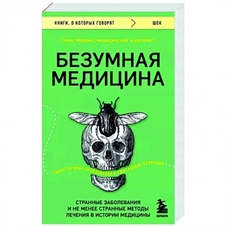 Анатомия и физиология человека, книга Безумная медицина. Странные заболевания и не менее странные методы лечения в истории медицины купить по скидке