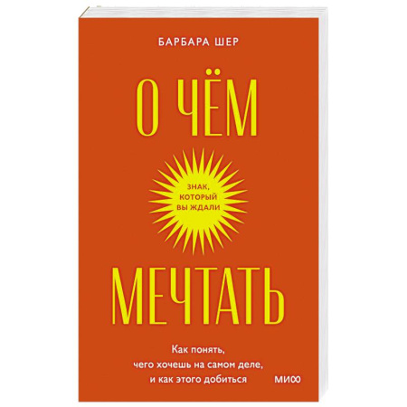 Психология. Общие работы, книга О чем мечтать. Как понять, чего хочешь на самом деле, и как этого добиться. купить по скидке