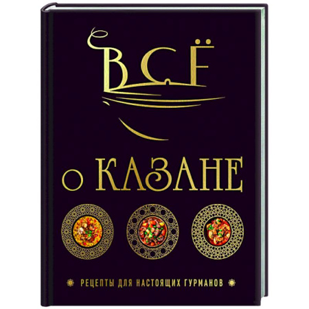 Восточная кухня, книга Всё о казане. Рецепты для настоящих гурманов. Подарочное издание купить по скидке