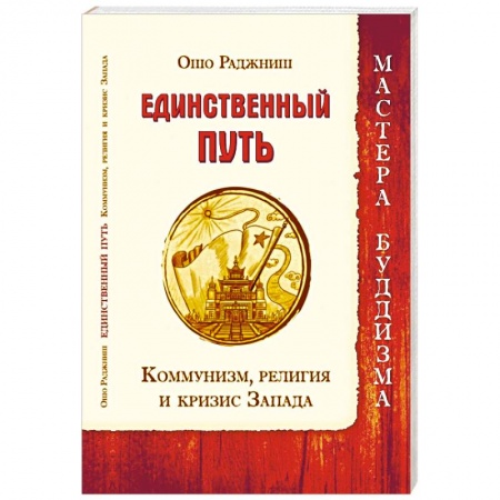 Ошо (Бхагаван Шри Раджниш), книга Единственный путь. Коммунизм, религия и кризис Запада купить по скидке