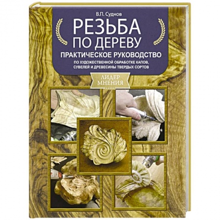 Другие виды ремесел и рукоделия, книга Резьба по дереву. Практическое руководство по художественной обработке капов, сувелей и древесины твердых сортов купить по скидке