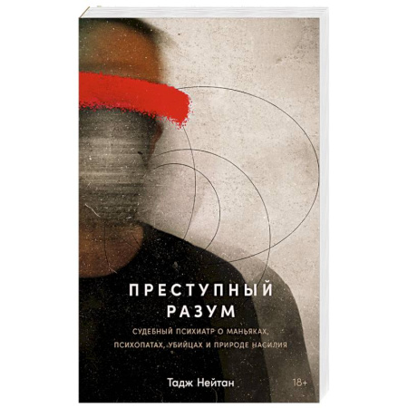 Психология личности, книга Преступный разум: Судебный психиатр о маньяках, психопатах, убийцах и природе насилия купить по скидке