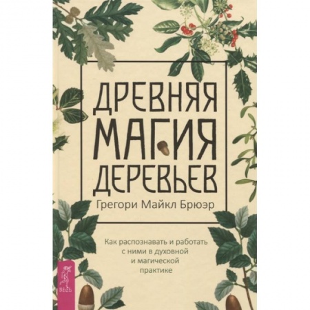 Заговоры, заклинания, книга Древняя магия деревьев. Как распознавать и работать с ними в духовной и магической практике. Брюэр, Грегори Майкл купить по скидке