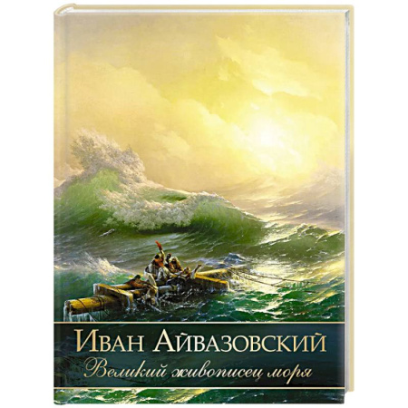 Русские художники, книга Иван Айвазовский. Великий живописец моря купить по скидке