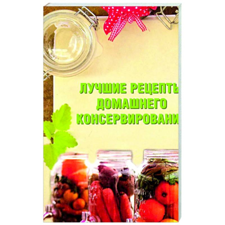 Консервирование, книга Лучшие рецепты домашнего консервирования купить по скидке