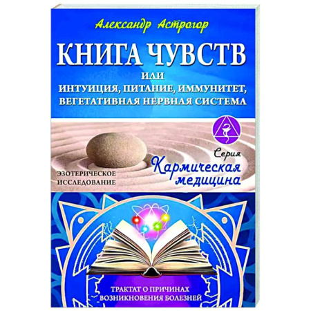 Другие эзотерические учения, книга Книга чувств или интуиция, питание, иммунитет, вегетативная нервная система. Трактат о причинах болезней купить по скидке