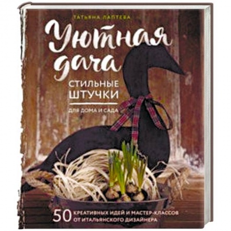 Сад, огород, цветы, дизайн участка, книга Уютная дача. Стильные штучки для дома и сада купить по скидке