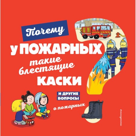 Наука. Техника. Транспорт, книга Почему у пожарных такие блестящие каски? И другие вопросы о пожарных купить по скидке