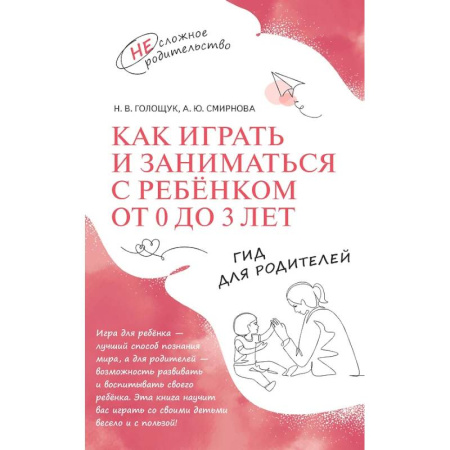 Воспитание и педагогика, книга Как играть и заниматься с ребенком от 0 до 3 лет: гид для родителей купить по скидке