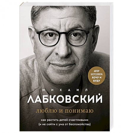 Возрастная психология, книга Люблю и понимаю. Как растить детей счастливыми (и не сойти с ума от беспокойства) купить по скидке