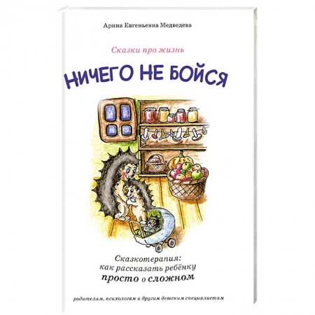 Возрастная психология, книга Ничего не бойся. Сказкотерапия: как рассказать ребенку просто о сложном купить по скидке