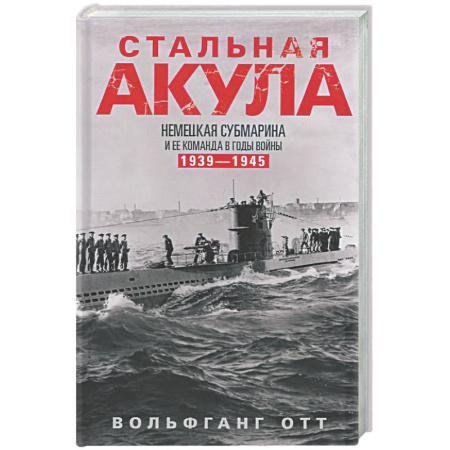 Вторая мировая война (1939-1945), книга Стальная акула. Немецкая субмарина и ее команда в годы войны. 1939—1945 купить по скидке