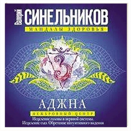Практическая эзотерика, книга Аджна. Межбровный центр. Исцеление головы и нервной системы. Исцеление глаз. Обретение интуитивного видения. купить по скидке