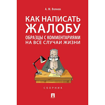 Как написать жалобу. Образцы с комментариями на все случаи жизни. Сборник