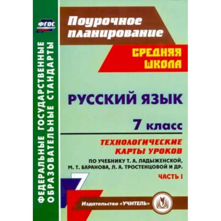 Русский язык. Учебные пособия, книга Русский язык. 7 класс: технологические карты уроков по учебнику М. Т. Баранова и др. Часть 1. ФГОС купить по скидке