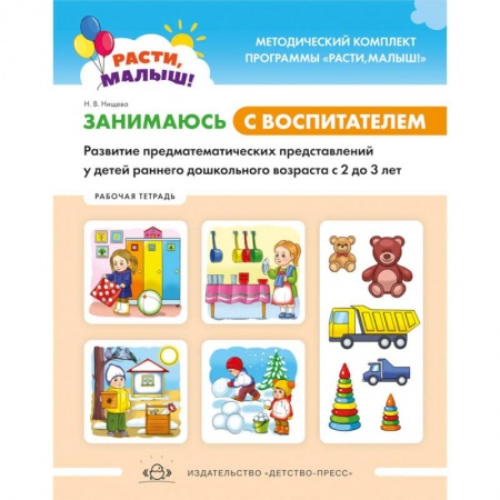 Методика обучения. Методические пособия для учителей, книга Расти, малыш! Занимаюсь с воспитателем. Развитие предматематических представлений у детей раннего дошкольного возраста. 2-3 года.Рабочая тетрадь. ФГОС купить по скидке