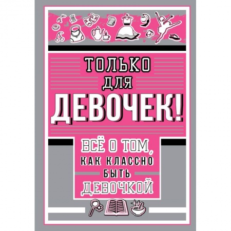 Все обо всем. Универсальные энциклопедии, книга Только для девочек! Все о том, как классно быть девочкой купить по скидке