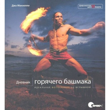 Фотосъемка. Руководства по технике фотосъемки, книга Дневник «горячего башмака». Идеальная фотография со вспышкой купить по скидке