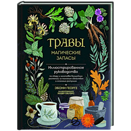 Камни, амулеты, талисманы, обереги, книга Травы. Магические запасы. Иллюстрированное руководство по сбору и заготовке волшебных растений, их полезным свойствам и сезонным ритуалам купить по скидке