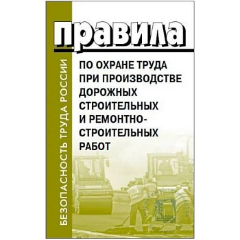 Правила по охране труда при производстве дорожных строительных и ремонтно-строительных работ