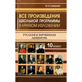Все произведения школьной программы 10 класс в кратком изложении. Русская и зарубежная литература. 10 класс