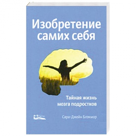Общая психология, книга Изобретение самих себя. Тайная жизнь мозга подростков купить по скидке