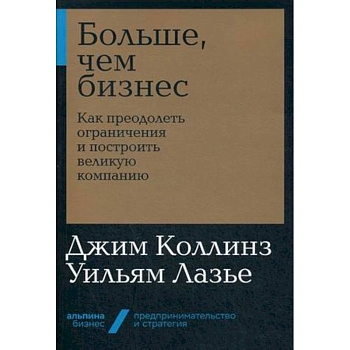 Больше, чем бизнес. Как преодолеть ограничения и построить великую компанию
