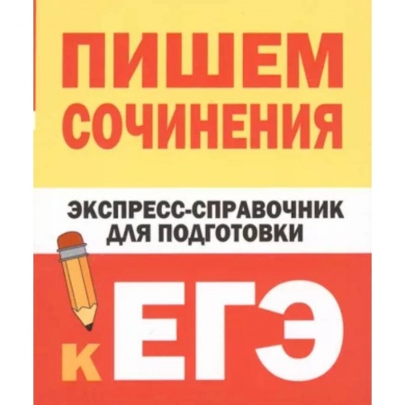 Русский язык. Учебные пособия, книга Пишем сочинения. Экспресс-справочник для подготовки к ЕГЭ купить по скидке