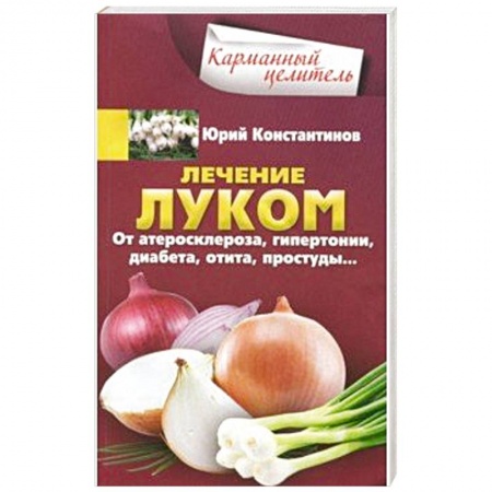 Чеснок и лук, книга Лечение луком. От атеросклероза, гипертонии, диабета, отита, простуды купить по скидке