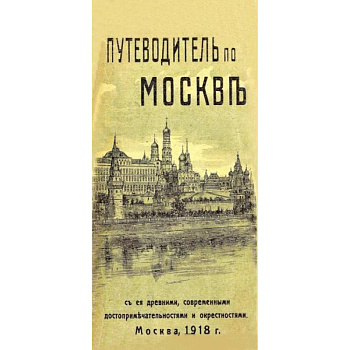 Путеводитель по Москве с ее древними, современными достопримечательностями и окрестностями