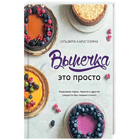 Общие вопросы по кулинарии, книга Выпечка — это просто. Красивые торты, пироги и другие сладости без лишних хлопот купить по скидке