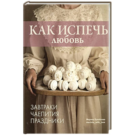 Выпечка, десерты, книга Как испечь любовь.Завтраки.Чаепития.Праздники купить по скидке