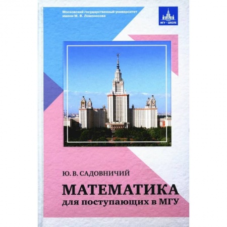 Математика. Алгебра. Геометрия, книга Математика для поступающих в МГУ. Ю. В. Садовиничий. купить по скидке