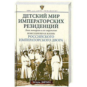 Детский мир императорских резиденций. Быт монархов и их окружение. Повседневная жизнь Российского императорского двора
