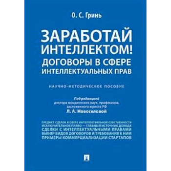 Заработай интеллектом! Договоры в сфере интеллектуальных прав. Научно-методическое пособие